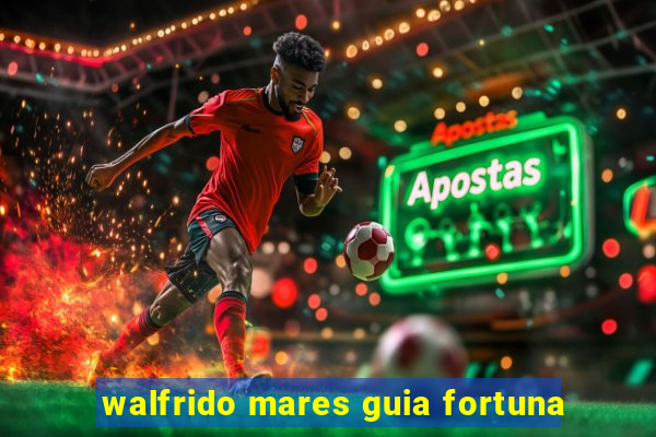 walfrido mares guia fortuna